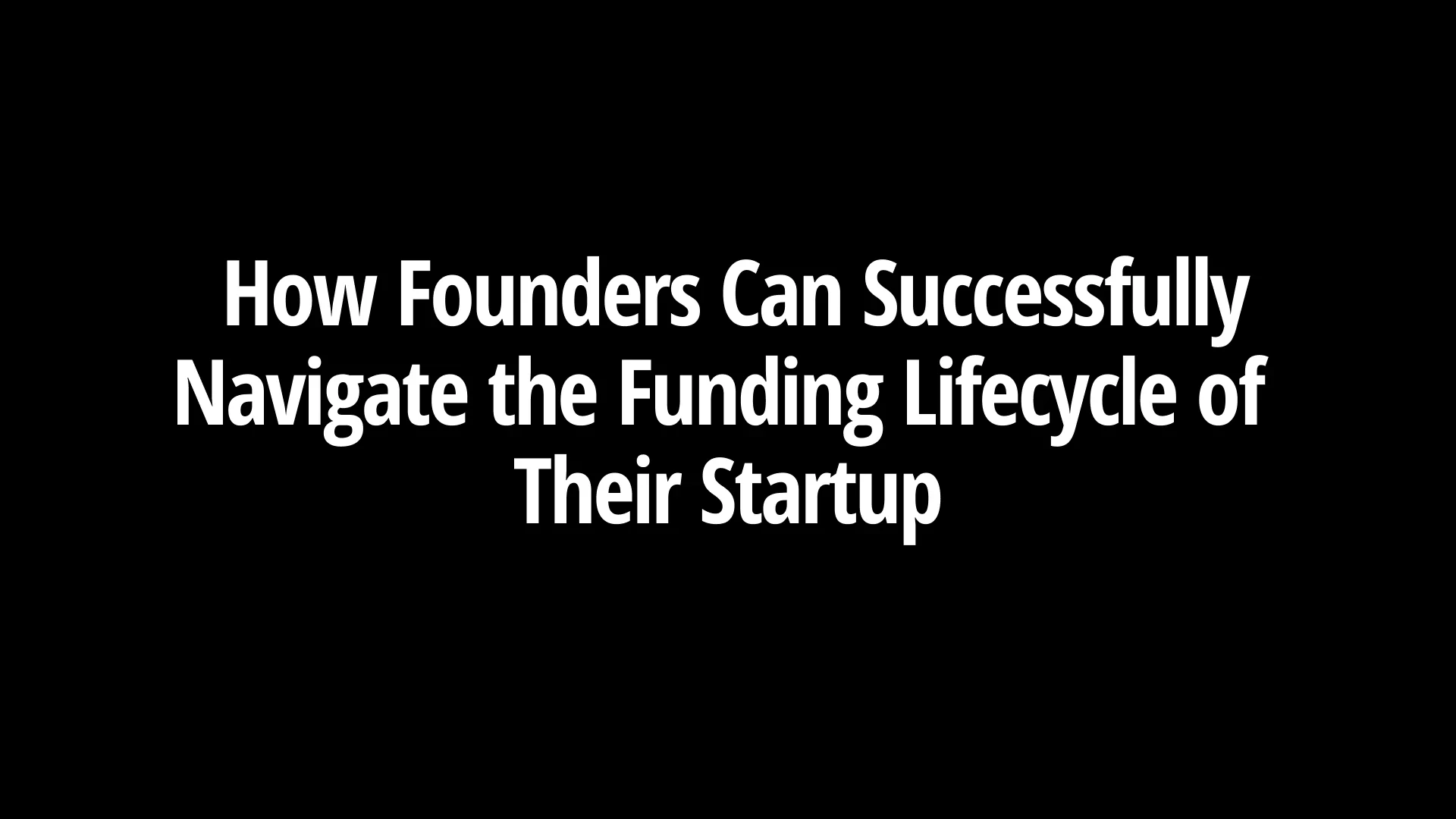 how-founders-can-successfully-navigate-the-funding-lifecycle-of-their-startup