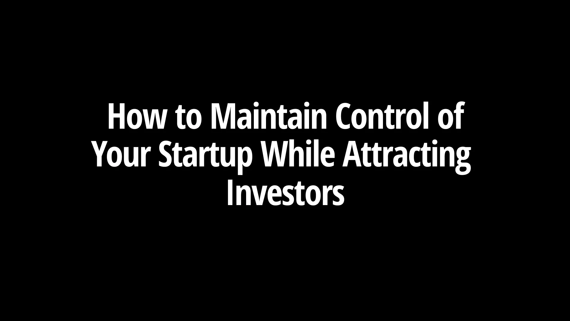 how-to-maintain-control-of-your-startup-while-attracting-investors