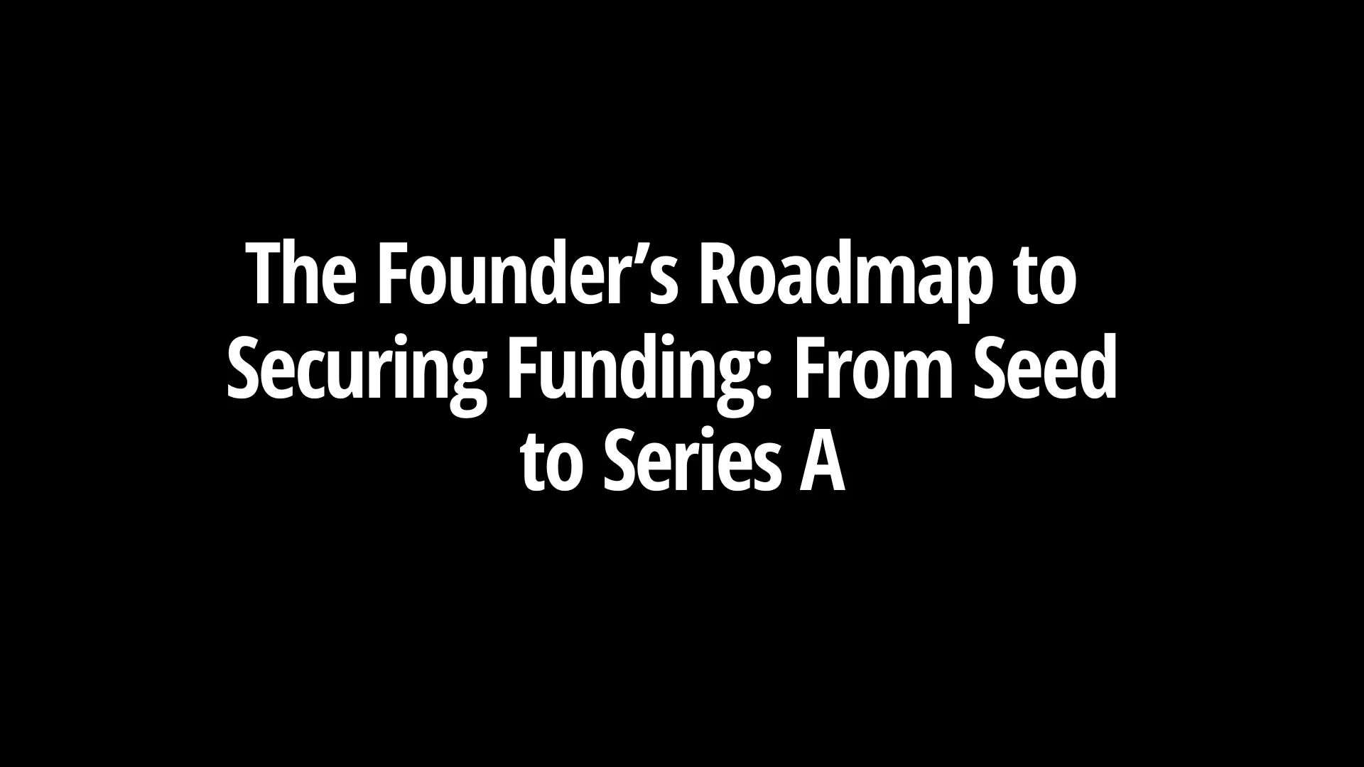 The Founder’s Roadmap to Securing Funding: From Seed to Series A