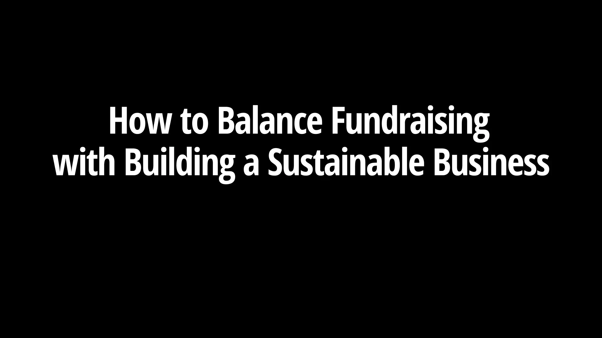 How to Balance Fundraising with Building a Sustainable Business