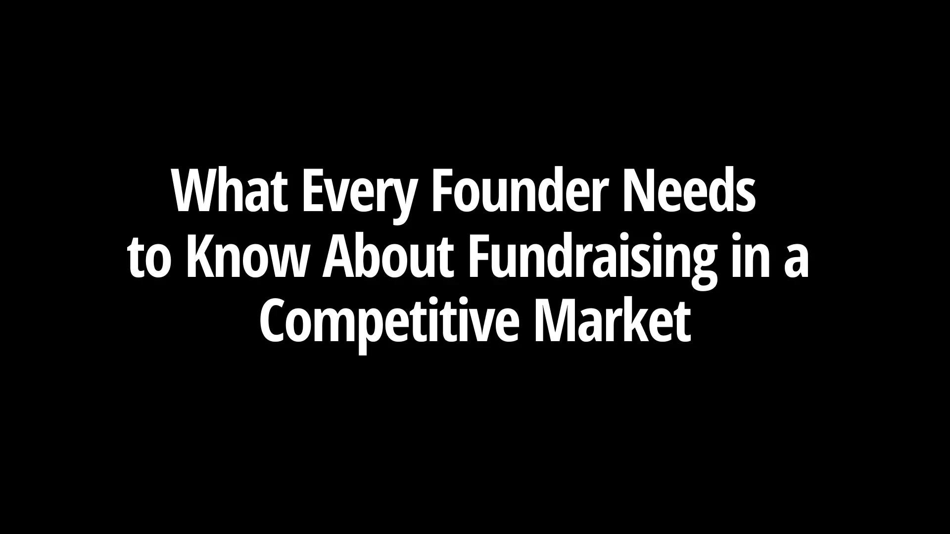 What Every Founder Needs to Know About Fundraising in a Competitive Market
